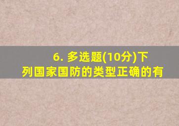 6. 多选题(10分)下列国家国防的类型正确的有